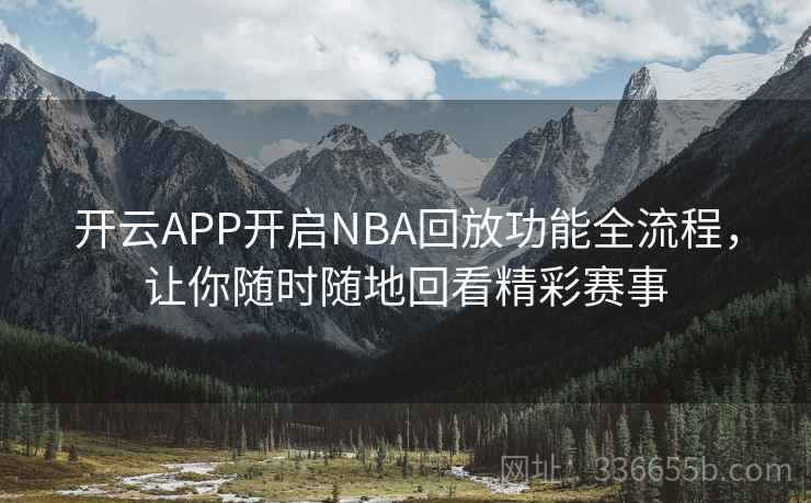 开云APP开启NBA回放功能全流程，让你随时随地回看精彩赛事