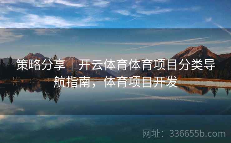 策略分享|开云体育体育项目分类导航指南,体育项目开发