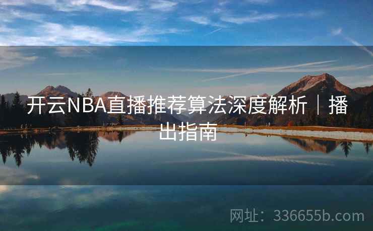 开云NBA直播推荐算法深度解析｜播出指南