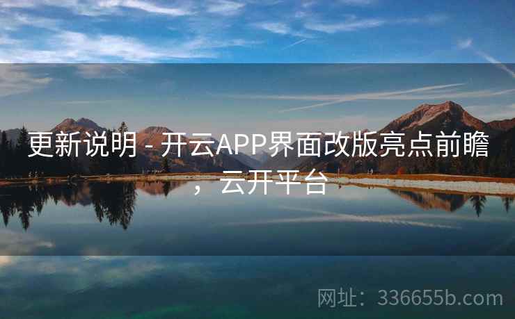 更新说明 - 开云APP界面改版亮点前瞻，云开平台